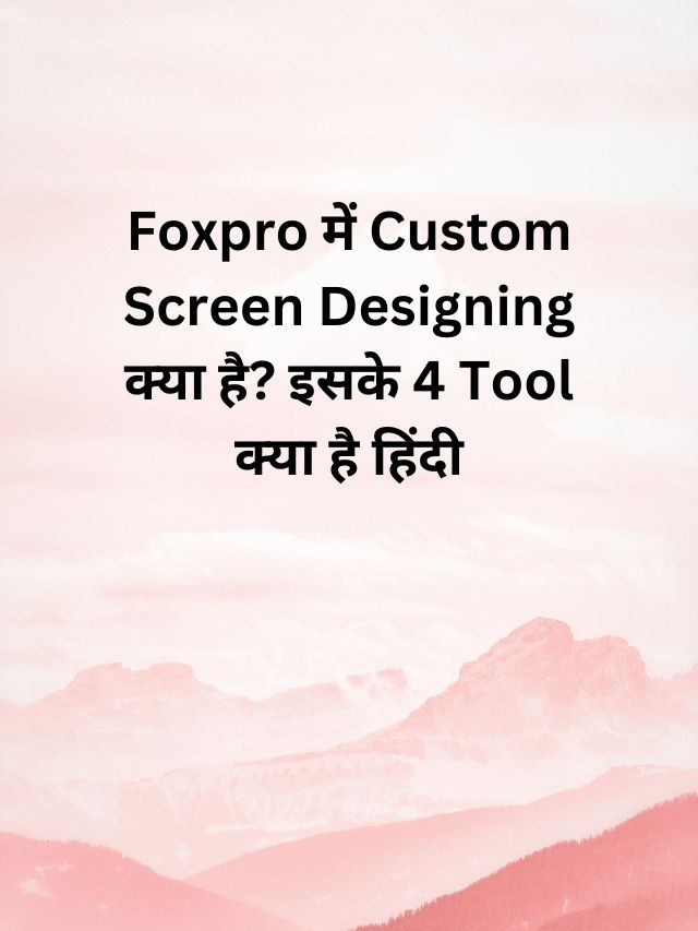 Foxpro में Custom Screen Designing क्या है? इसके 4 Tool क्या है हिंदी