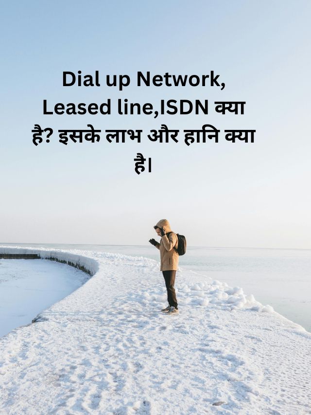 Dial up Network, Leased line,ISDN क्या है? इसके लाभ और हानि क्या है।